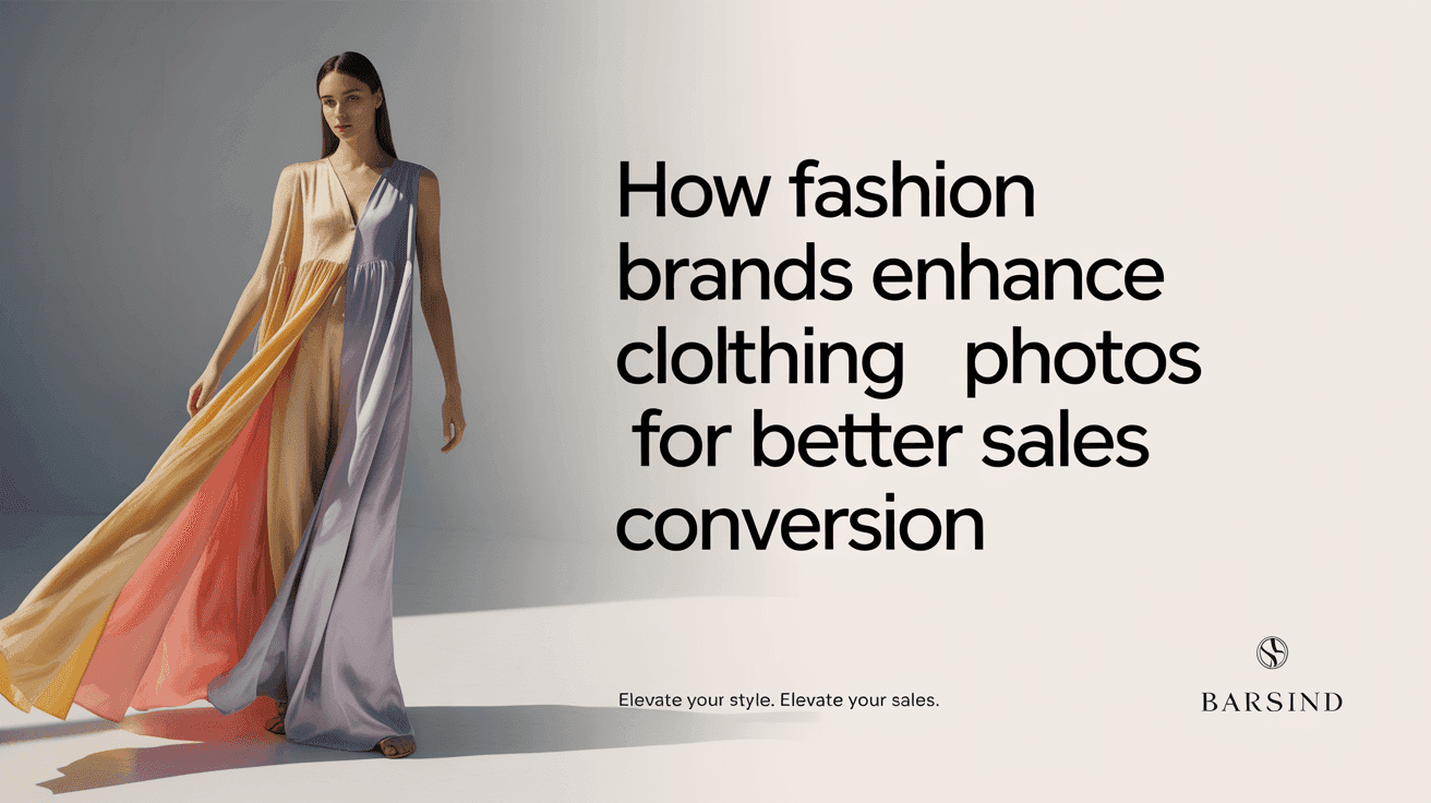 How Fashion Brands Enhance Clothing Photos for Better Sales Conversion