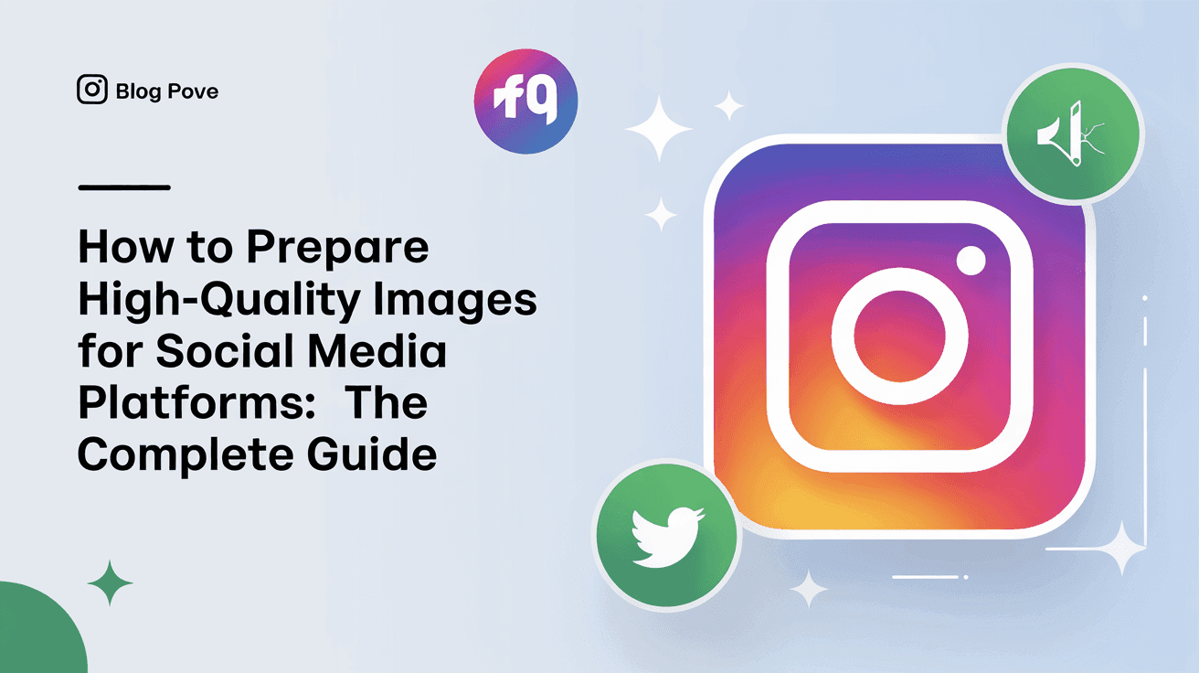 How to Prepare High-Quality Images for Social Media Platforms: The Complete Guide
